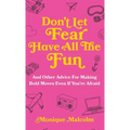 Don't Let Fear Have All The Fun: and other advice for making bold moves even if you're afraid - Hardcover