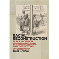 Racial Reconstruction: Black Inclusion, Chinese Exclusion, and the Fictions of Citizenship - Paperback