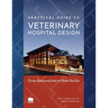 Practical Guide to Veterinary Hospital Design: From Renovations to New Builds Animal Care Facility Design Resource for Veterinary Professionals, Anima - Paperback