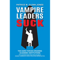 Vampire Leaders Suck: The Dark Forces Draining Academic Institutions - Paperback