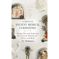 Cabinet of Ancient Medical Curiosities: Strange Tales and Surprising Facts from the Healing Arts of Greece and Rome - Hardcover