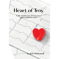 Heart of Troy: A Tale of Faith, Fate, Perseverance and Unselfish Devotion - Hardcover