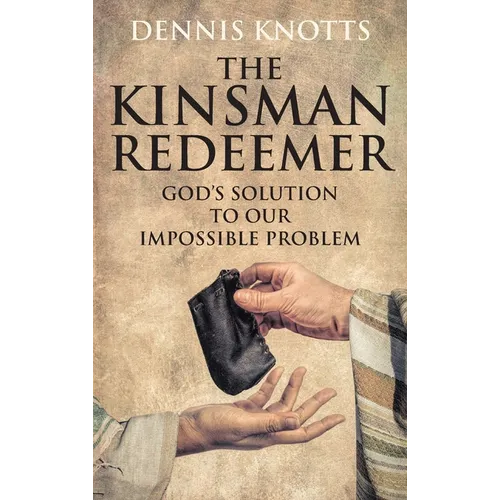The Kinsman Redeemer: God's Solution to Our Impossible Problem - Hardcover