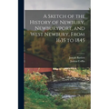 A Sketch of the History of Newbury, Newburyport, and West Newbury, From 1635 to 1845 - Paperback