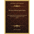 The New Federal Equity Rules: Promulgated By The United States Supreme Court At The October Term, 1912 (1912) - Hardcover