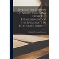 Lives of the Bishops of North Carolina From the Establishment of the Episcopate in That State Down T - Paperback