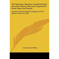The Supremacy Question, Considered In Its Successive Phases, Theocratic, Imperial Or Royal, Papal, And Popular: An Essay Called Forth By The Judgment - Paperback
