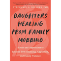 Daughters Healing from Family Mobbing: Stories and Approaches to Recover from Shunning, Aggression, and Family Violence - Paperback