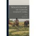 Wolfe's History of Clinton County, Iowa; Volume 1 - Hardcover