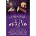 The Collected Supernatural and Weird Fiction of Edith Wharton: Volume 1-Seventeen Short Tales of the Strange and Unusual - Paperback