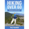 Hiking Over 60: A Modern Guide to Hiking Gear and Techniques for Active Adults - Paperback