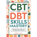 CBT and DBT Skills Mastery: Combat Overthinking, Anxiety and Stress with Effective CBT and DBT Tools. Overcome Negative Spirals and Stay Present (Ment - Paperback