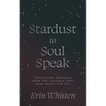 Stardust To Soul Speak: Uncovering Messages from the Universe That Were Meant For You - Paperback