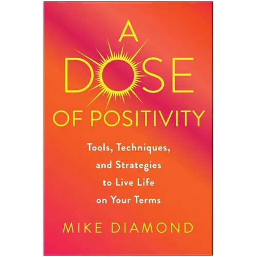 A Dose of Positivity: Tools, Techniques, and Strategies to Live Life on Your Terms - Hardcover