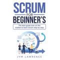 Scrum for Beginner's: The Best Guide Ever On The Market To Learn SRUM Step By Step - Paperback