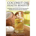 Coconut Oil Health Benefits: Lose Weight - Boost Energy - Prevent Heart Disease And Beautify Skin And Hair: With Over 30 Recipes - Paperback