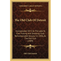 The Old Club Of Detroit: Incorporated 1872 As The Lake St. Clair Fishing And Shooting Club, Reincorporated January 12, 1906, As The Old Club (1909) - Paperback