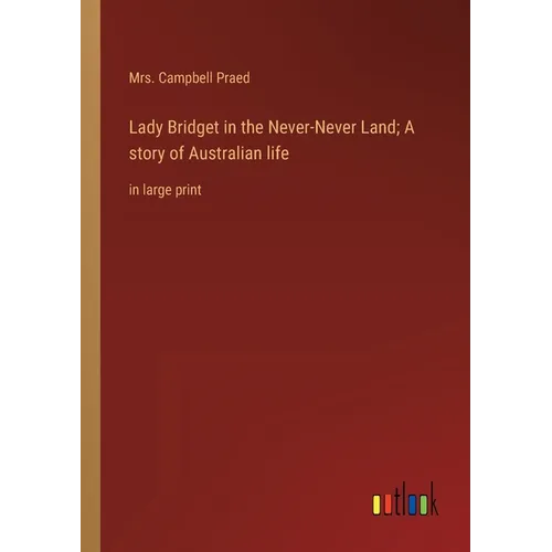 Lady Bridget in the Never-Never Land; A story of Australian life: in large print - Paperback