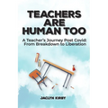 Teachers Are Human Too: A Teacher's Journey Post Covid: From Breakdown to Liberation - Paperback