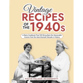 Vintage Recipes of the 1940s: A Retro Cookbook That Will Bring Back the Memorable Cuisine from the Most Dramatic Decade in History - Paperback