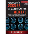 Psicología Oscura & Manipulación Mental: 5 libros en 1 Los Rasgos de la Psicología Oscura La Manipulación Mental La PNL y Persuasión Terapia Cognitivo - Paperback
