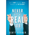 Never Get a Real Job: How to Dump Your Boss, Build a Business and Not Go Broke - Hardcover