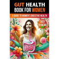 Gut Health Book for Women: A Complete Guide to Women's Digestive and Mental Health - Paperback