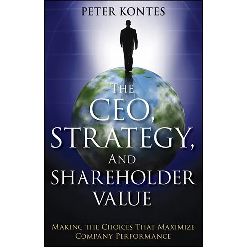The Ceo, Strategy, and Shareholder Value: Making the Choices That Maximize Company Performance - Paperback