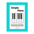 Simple Piano: Piano Lessons for the Busy and Musically-Inept Adult - Paperback