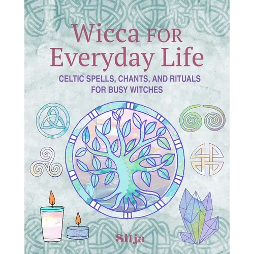 Wicca for Everyday Life: Celtic Spells, Chants, and Rituals for Busy Witches - Paperback