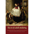 The Art of Catholic Mothering: Twelve Catholic Mothers Speak about Motherhood, Child Rearing and the Faith - Paperback