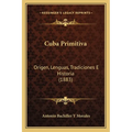 Cuba Primitiva: Origen, Lenguas, Tradiciones E Historia (1883) - Paperback