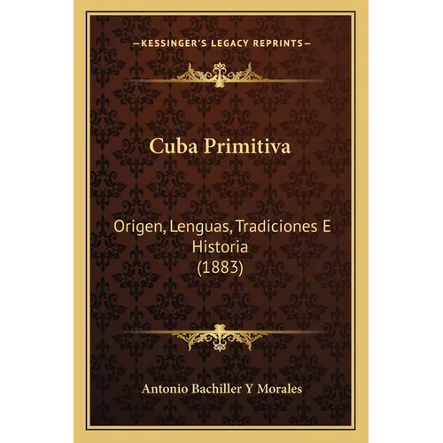 Cuba Primitiva: Origen, Lenguas, Tradiciones E Historia (1883) - Paperback