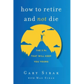 How to Retire and Not Die: The 3 Ps That Will Keep You Young - Hardcover