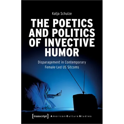 The Poetics and Politics of Invective Humor: Disparagement in Contemporary Female-Led Us Sitcoms - Paperback