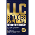LLC & Taxes Explained for Beginners: The Ultimate Step-By-Step Guide to Starting a Business, Filing Taxes Correctly, Maximizing Deductions & Staying I - Hardcover