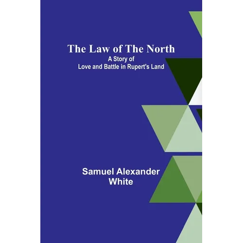 The Law of the North; A Story of Love and Battle in Rupert's Land - Paperback
