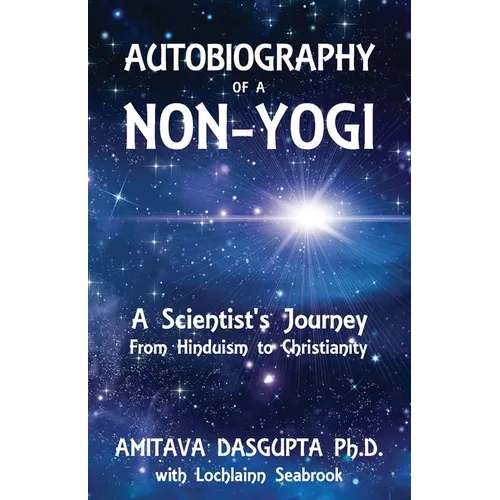 Autobiography of a Non-Yogi: A Scientist's Journey From Hinduism to Christianity - Paperback