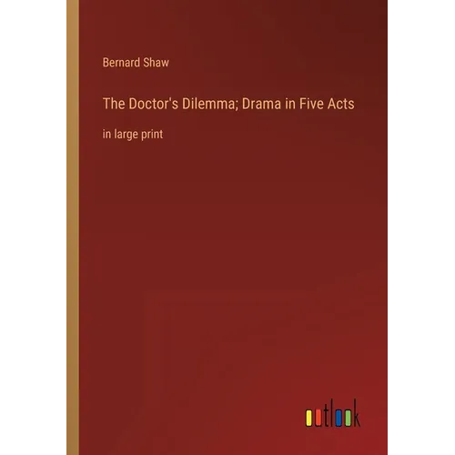 The Doctor's Dilemma; Drama in Five Acts: in large print - Paperback