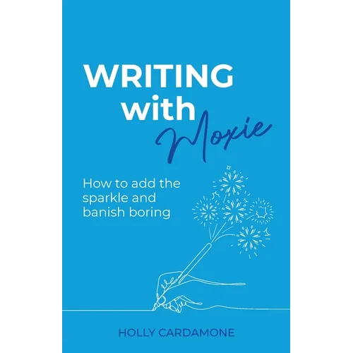 Writing With Moxie: How to add the sparkle and banish boring - Paperback