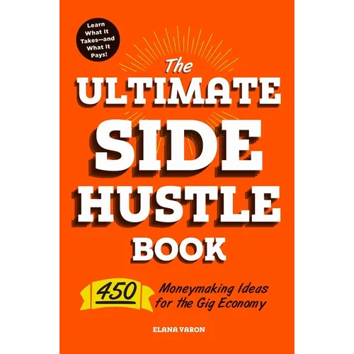 The Ultimate Side Hustle Book: 450 Moneymaking Ideas for the Gig Economy - Paperback