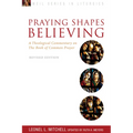 Praying Shapes Believing: A Theological Commentary on the Book of Common Prayer, Revised Edition - Paperback