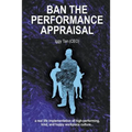 Ban the Performance Appraisal: The importance of workplace culture in high-performing, kind and happy organisations and how to create them. - Paperback