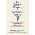 The Secular Prayers of Medicine: Stories from the Frontlines - Paperback