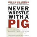 Never Wrestle with a Pig and Ninety Other Ideas to Build Your Business and Career - Paperback