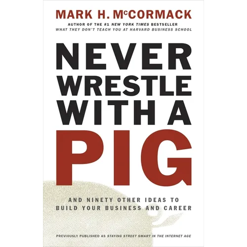 Never Wrestle with a Pig and Ninety Other Ideas to Build Your Business and Career - Paperback