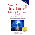 Your Amazing Itty Bitty(R) Intuitive Hypnosis Book: 15 Simple Steps to Seeing Inside the Unconscious Mind. - Paperback