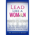 Lead Like a Woman: The Top Ten Mistakes Women Leaders Make and How to Avoid Them - Paperback