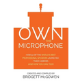 Own the Microphone: How 50 of the World's Best Professional Speakers Launched Their Careers (And How You Can, Too!) - Paperback
