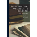 The History and Objects of the Foundling Hospital: With a Memoir of the Founder - Hardcover